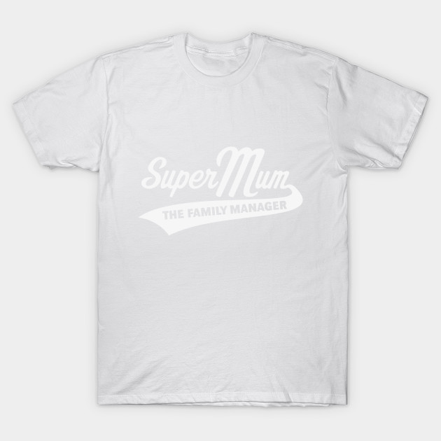 Super Mum â€“ The Family Manager (White) T-Shirt-TJ